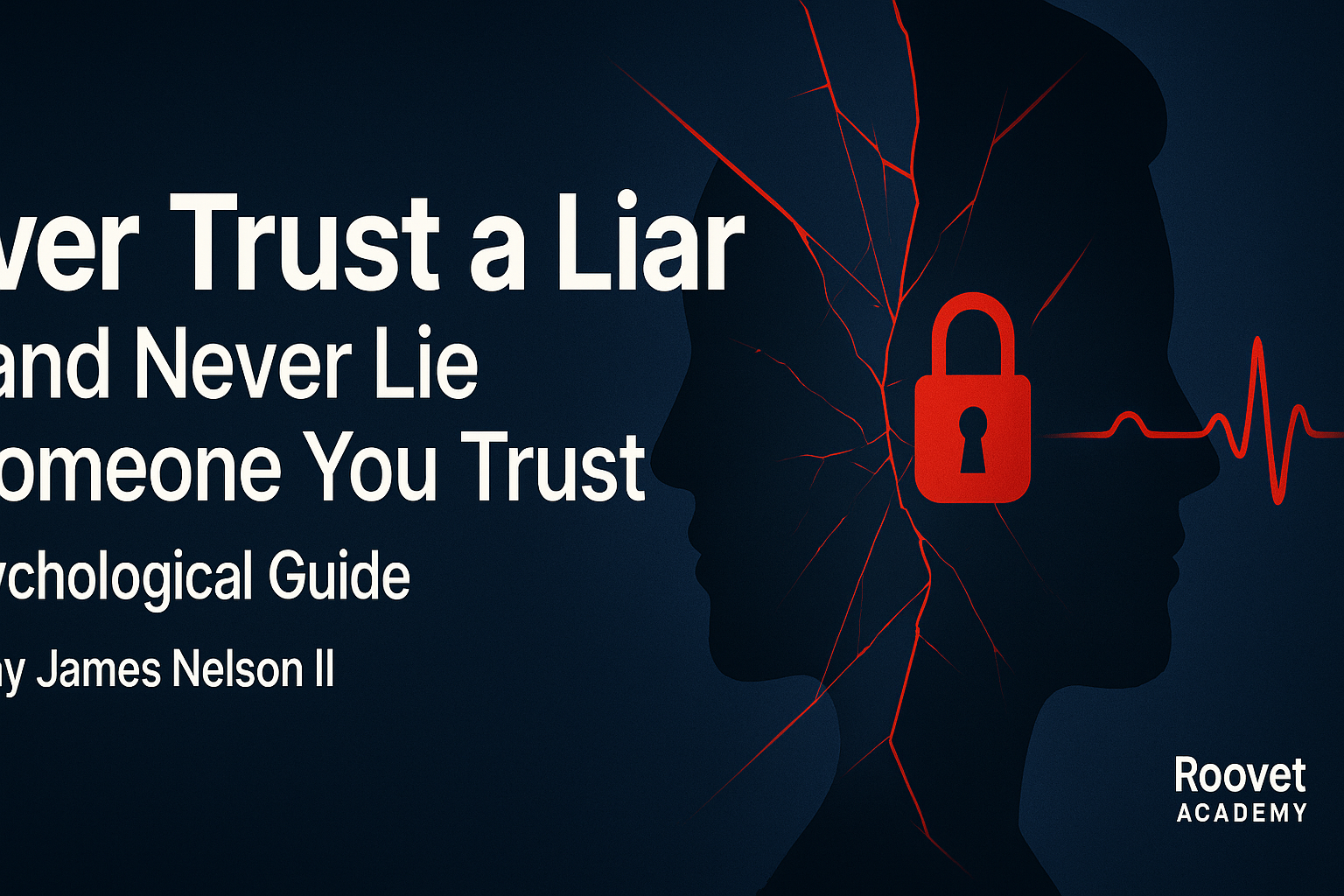 Never Trust a Liar—and Never Lie to Someone You Trust: A Psychological Guide